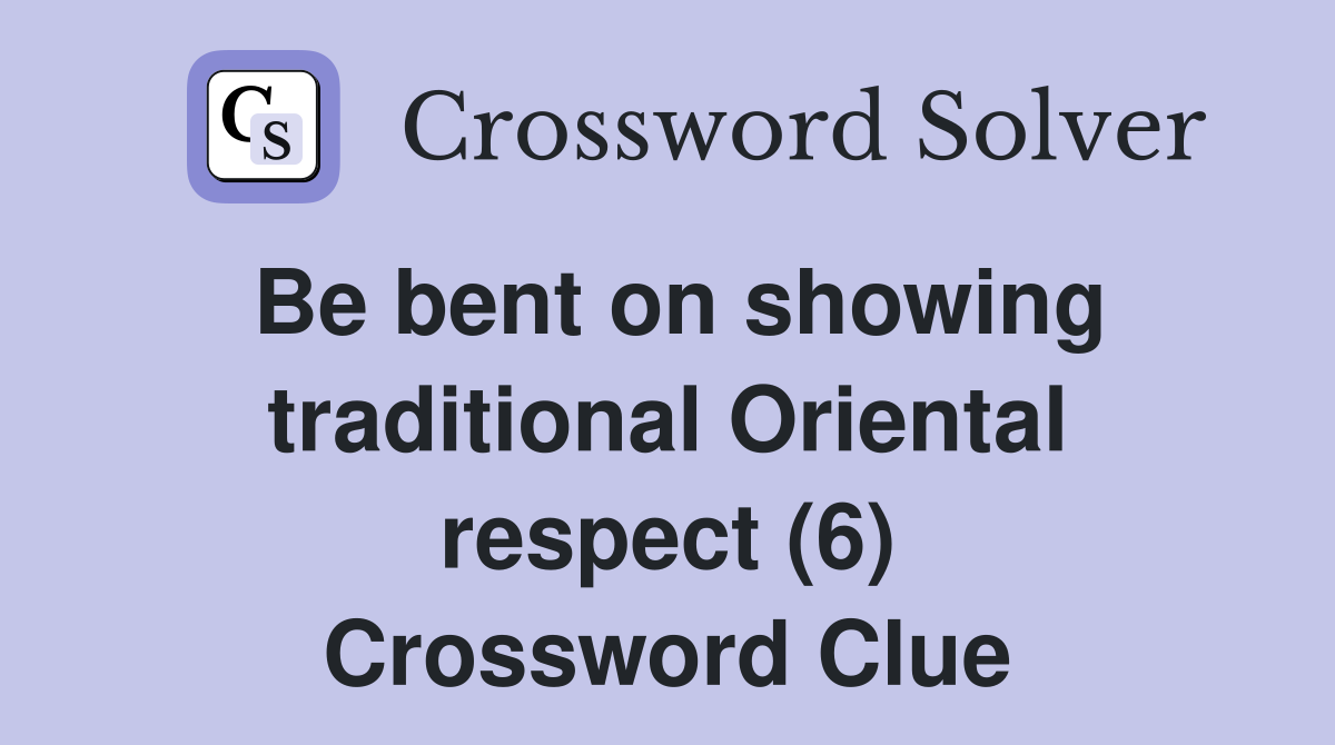 Be bent on showing traditional Oriental respect (6) Crossword Clue