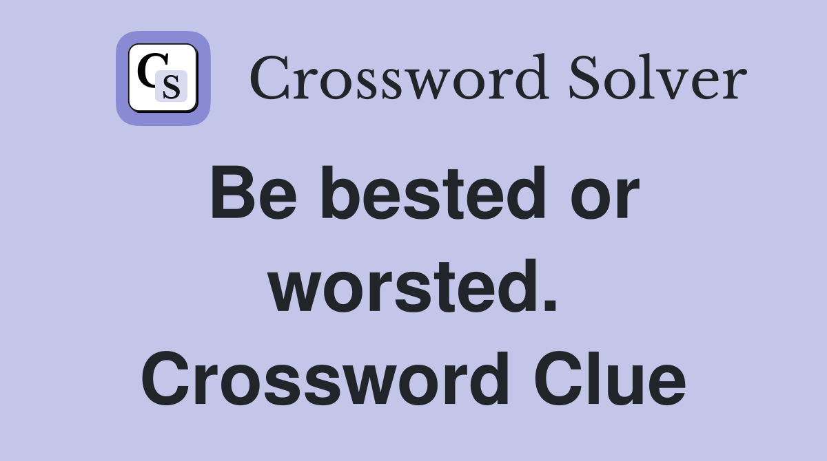 Be bested or worsted. Crossword Clue