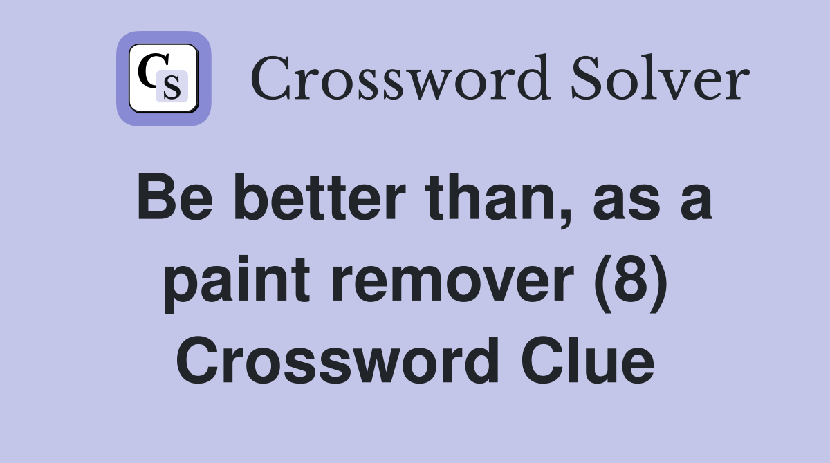 Be better than, as a paint remover (8) Crossword Clue
