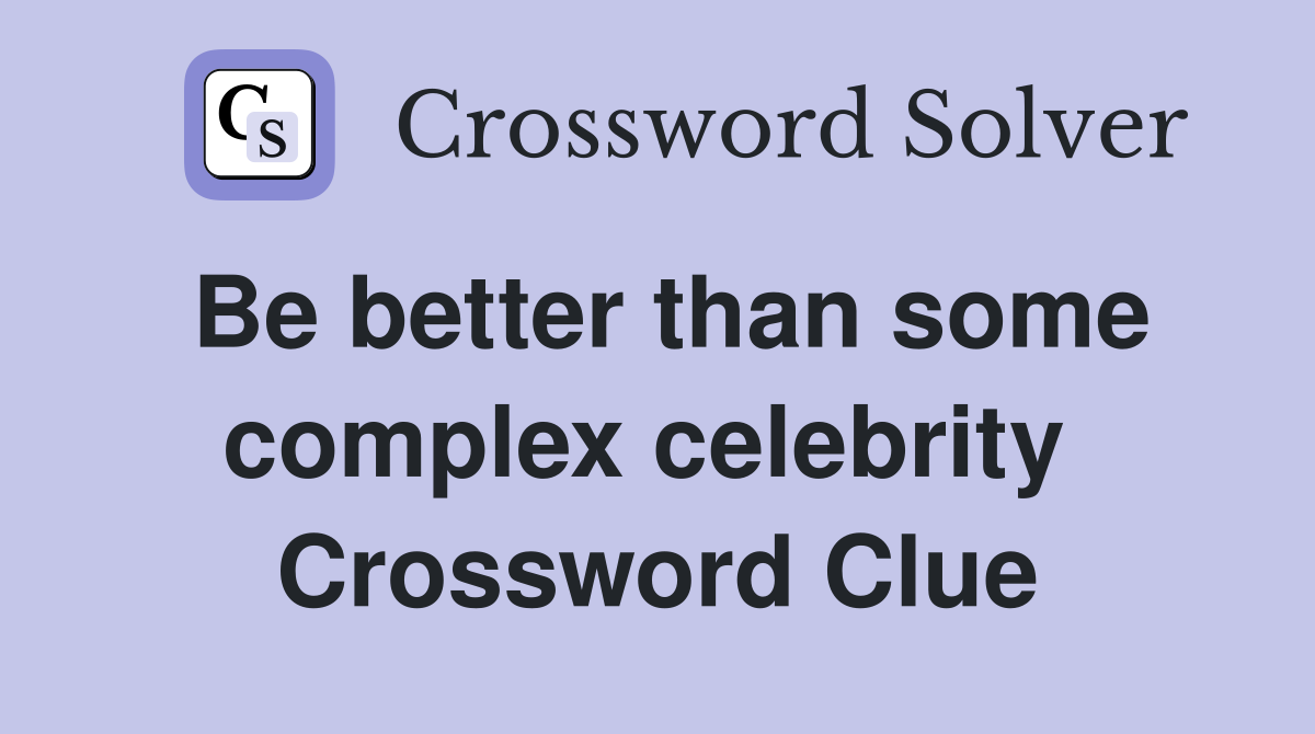 Be better than some complex celebrity  Crossword Clue