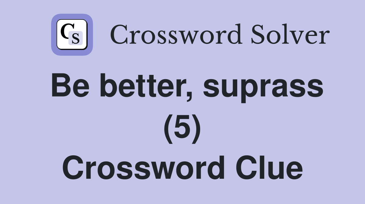 Be better, suprass (5) Crossword Clue