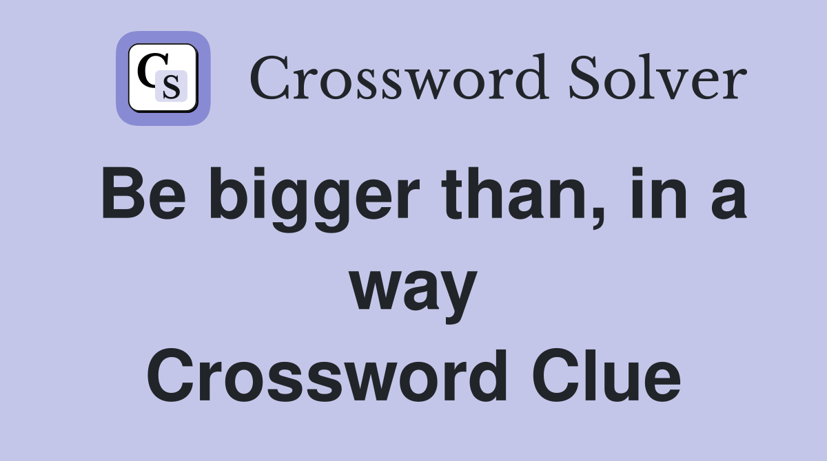 Be bigger than, in a way Crossword Clue