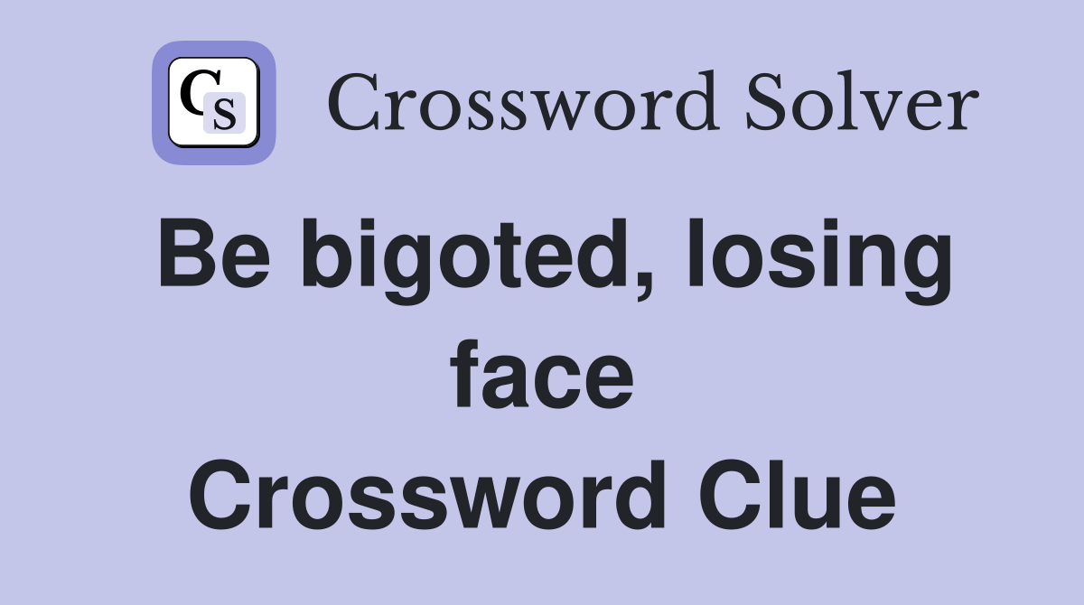 Be bigoted, losing face Crossword Clue