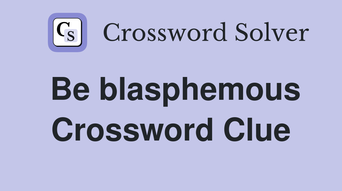 Be blasphemous Crossword Clue