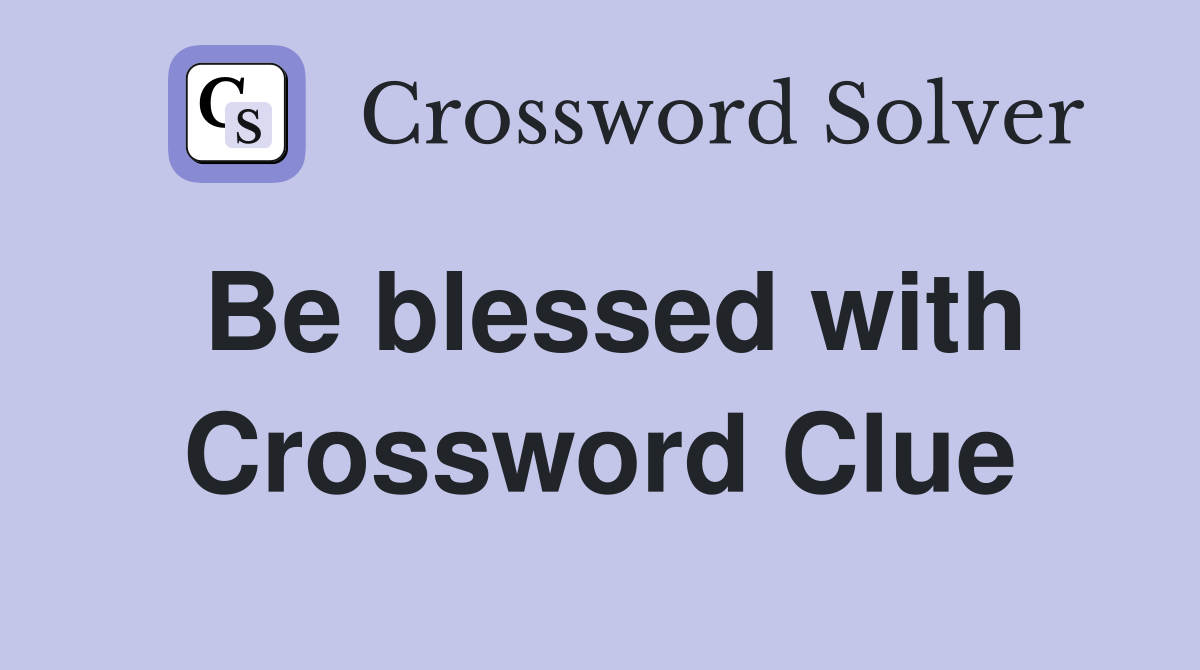 Be blessed with Crossword Clue