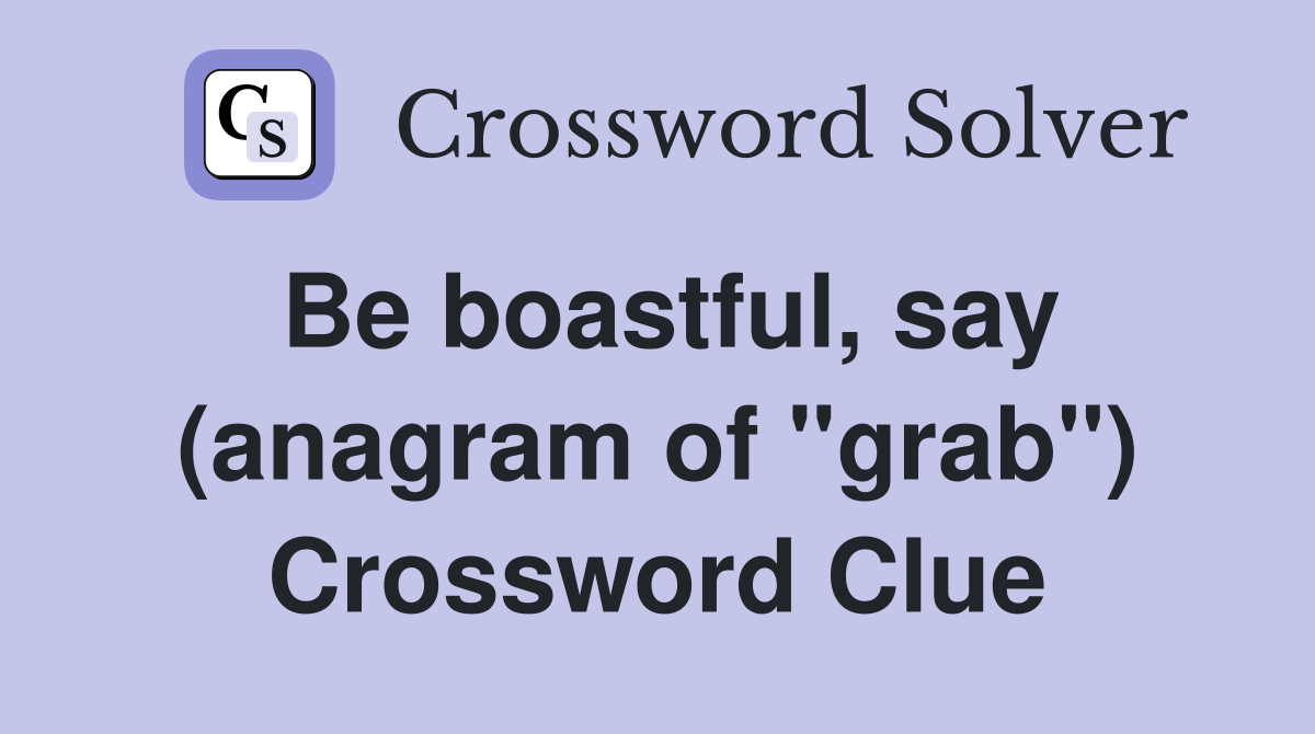 Be boastful, say (anagram of "grab") Crossword Clue