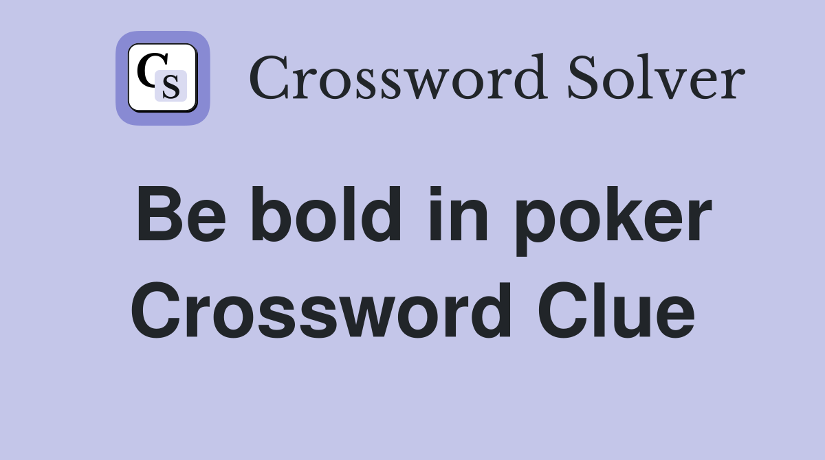 Be bold in poker Crossword Clue
