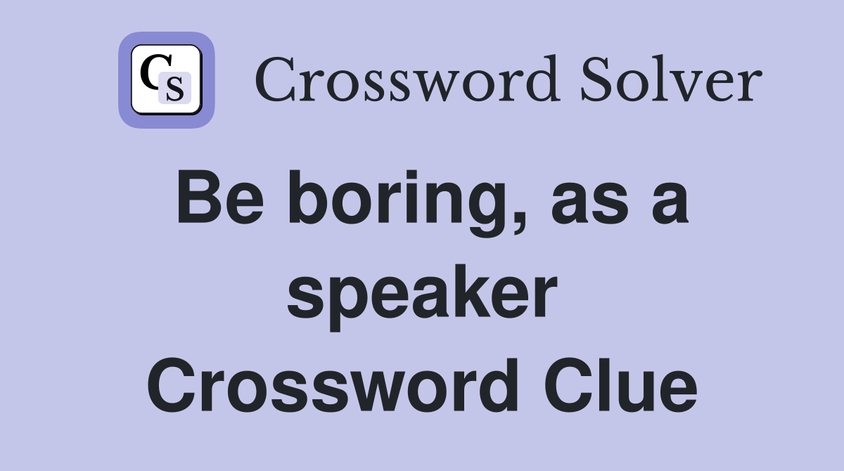 Be boring, as a speaker Crossword Clue