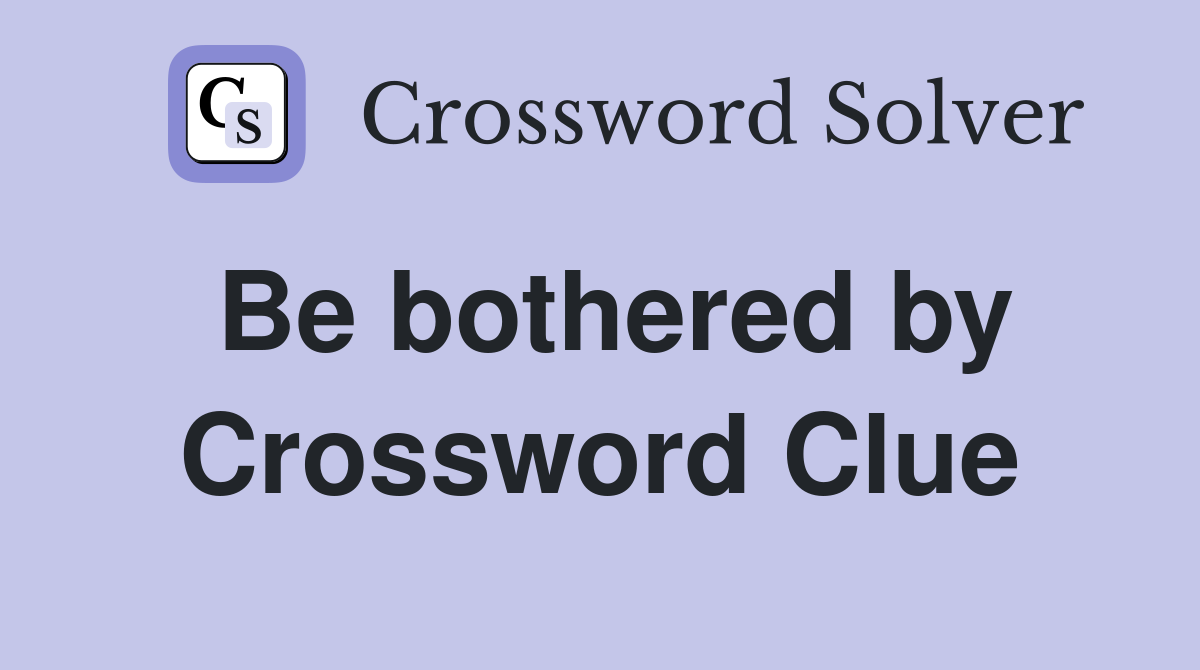 Be bothered by Crossword Clue