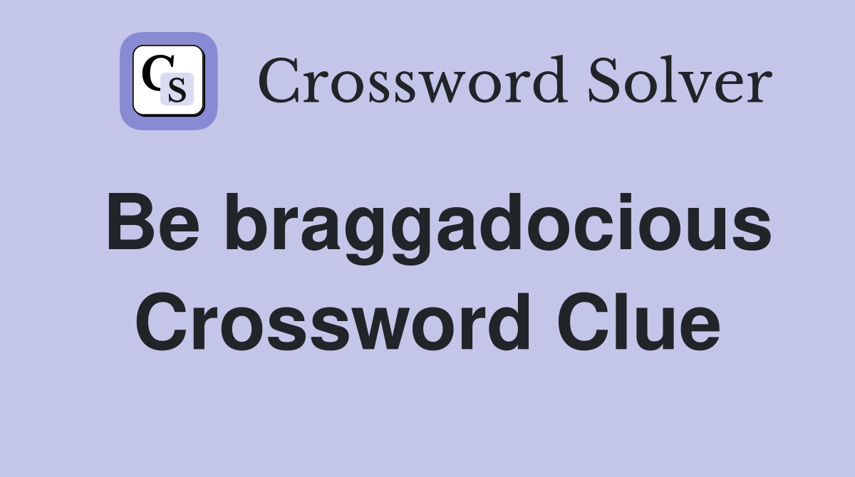 Be braggadocious Crossword Clue