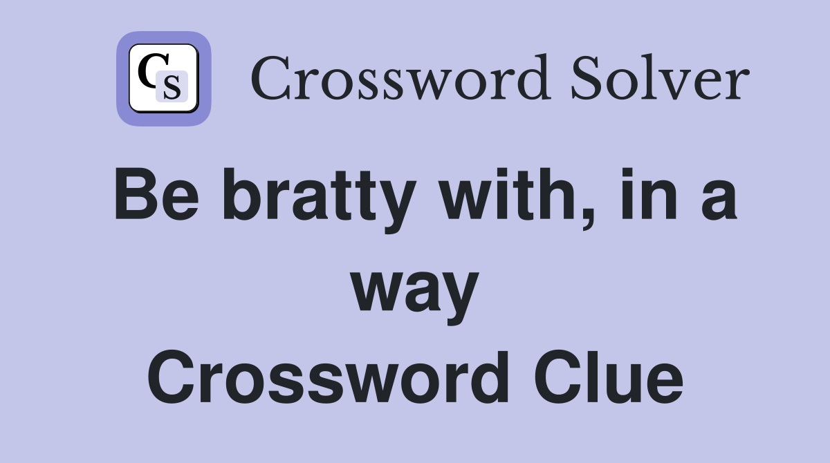 Be bratty with, in a way Crossword Clue