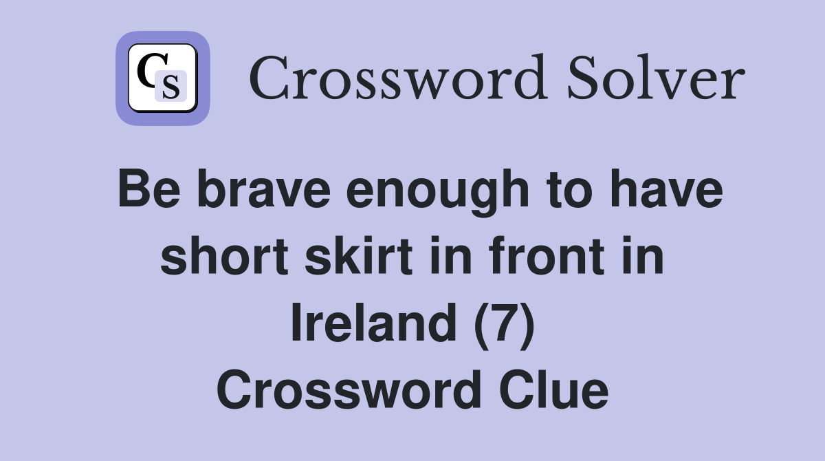 Be brave enough to have short skirt in front in Ireland (7) Crossword Clue