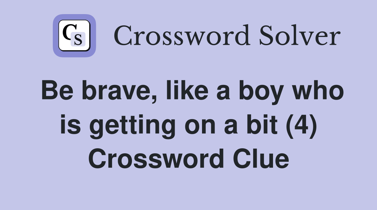 Be brave, like a boy who is getting on a bit (4) Crossword Clue