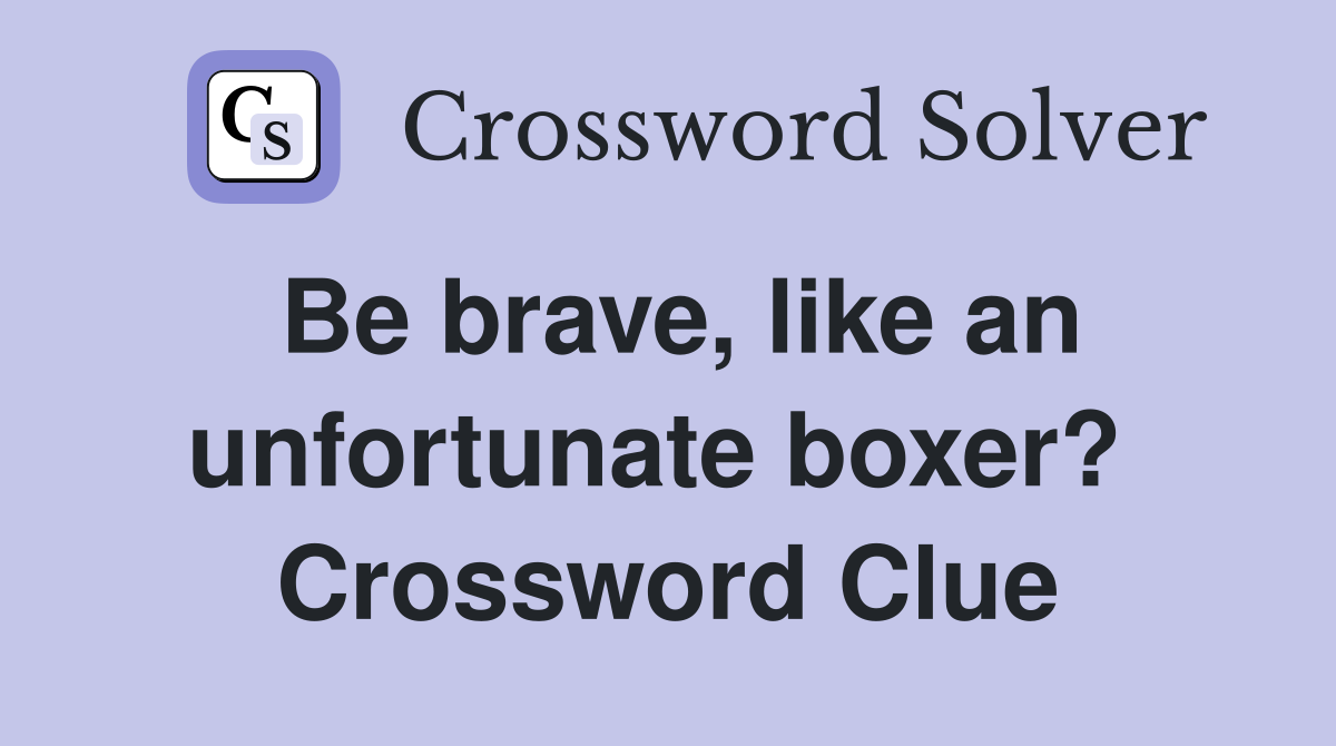 Be brave, like an unfortunate boxer?  Crossword Clue