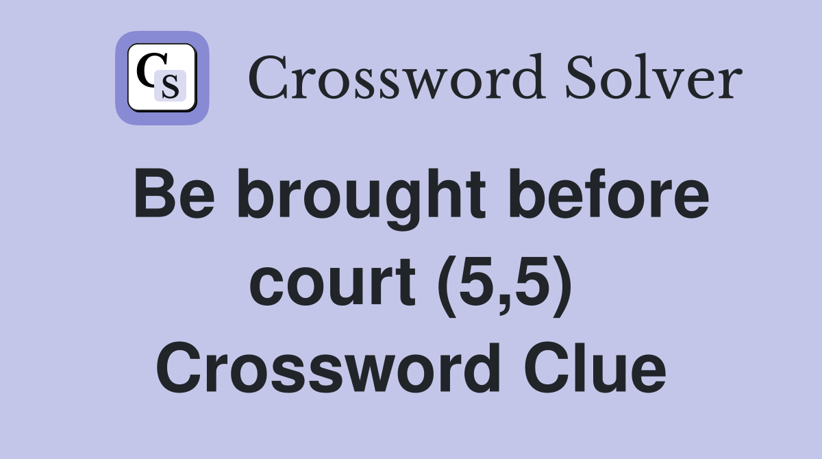 Be brought before court (5,5) Crossword Clue