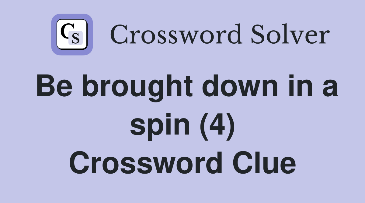 Be brought down in a spin (4) Crossword Clue