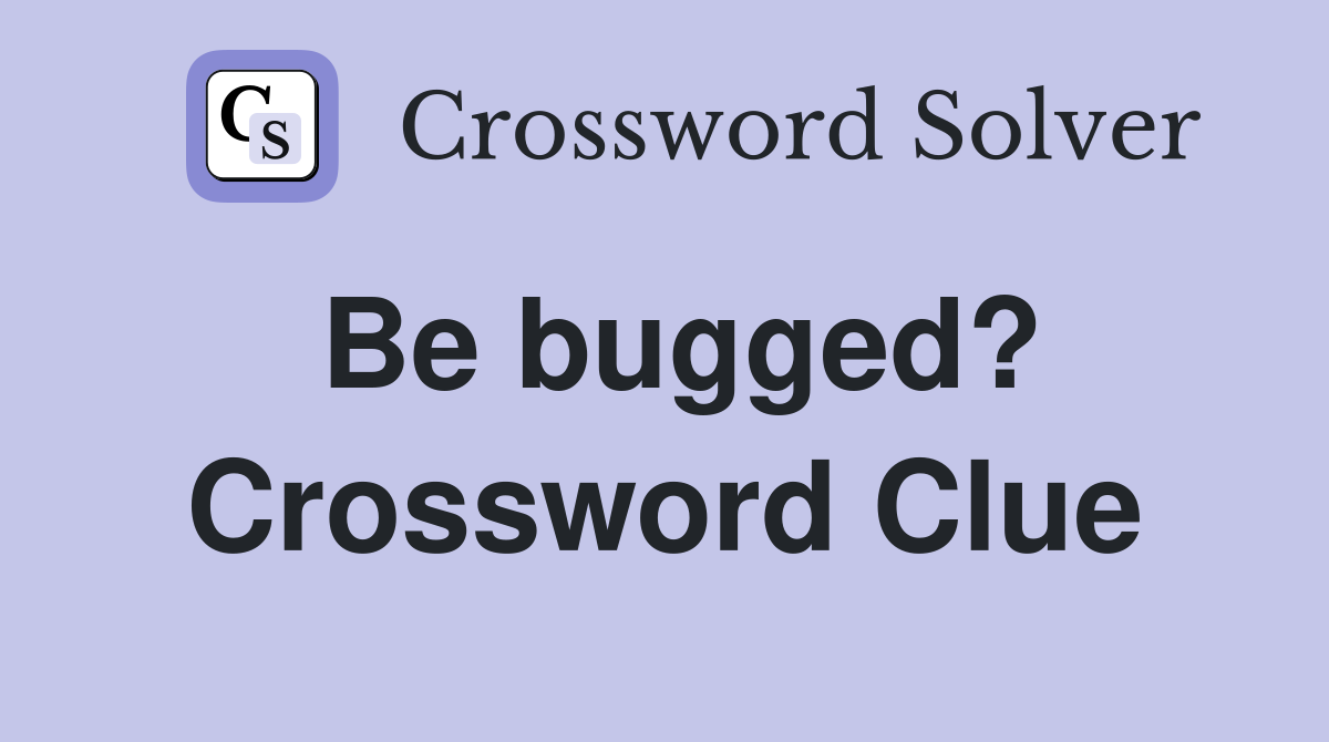 Be bugged? Crossword Clue