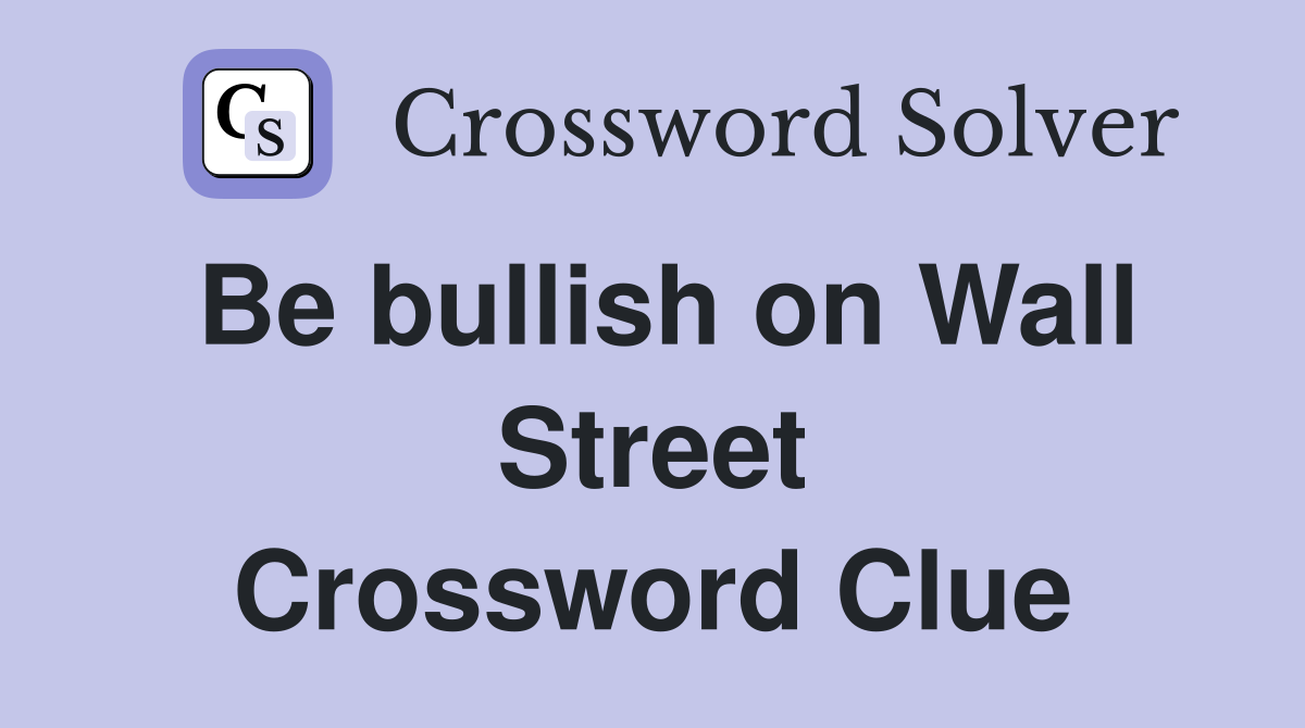 Be bullish on Wall Street Crossword Clue