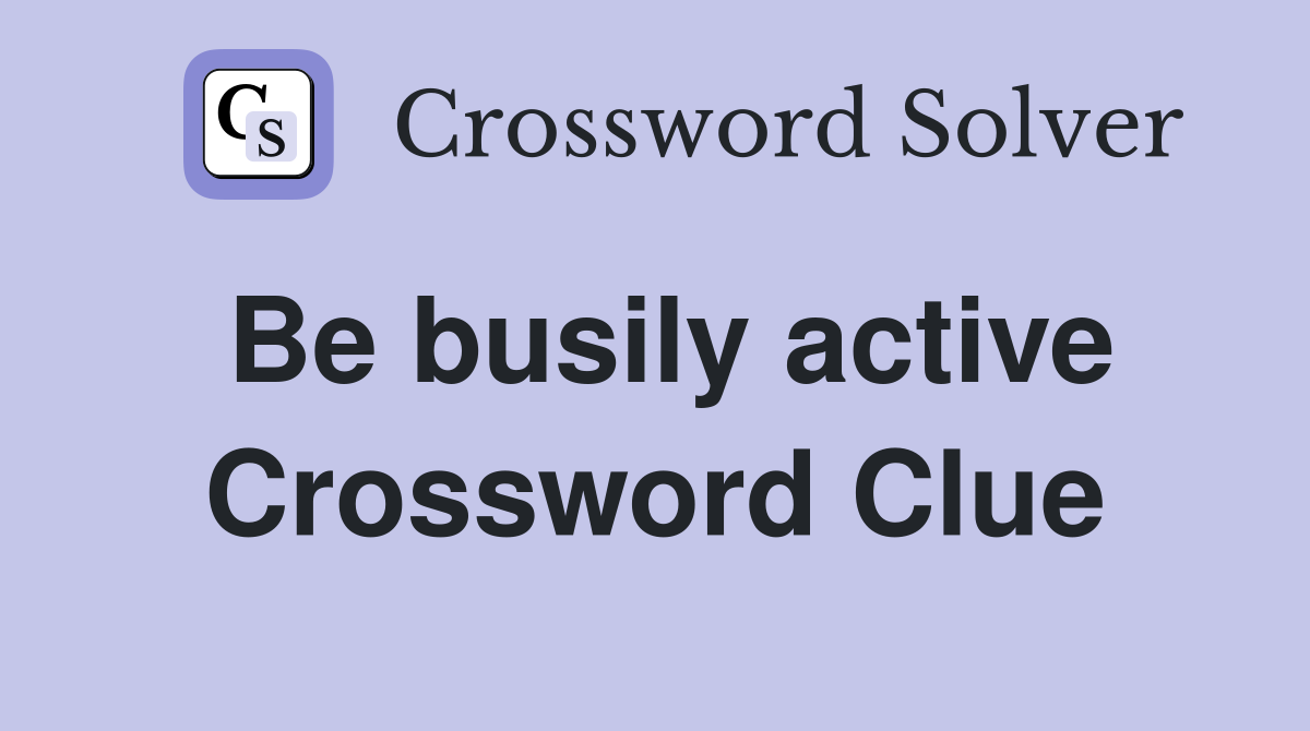 Be busily active Crossword Clue