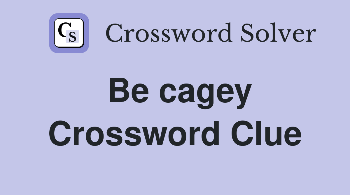 Be cagey Crossword Clue