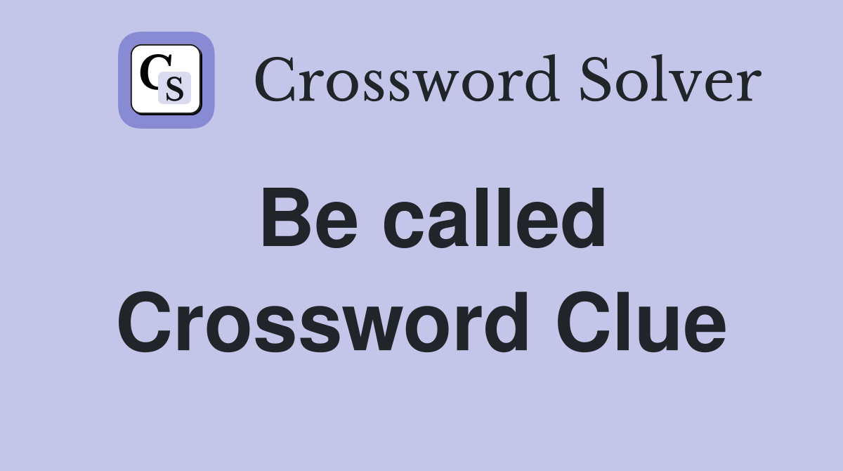 Be called Crossword Clue