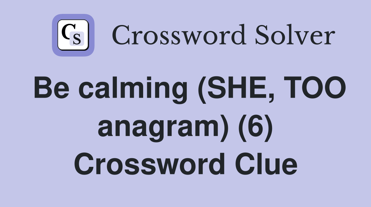 Be calming (SHE, TOO anagram) (6) Crossword Clue