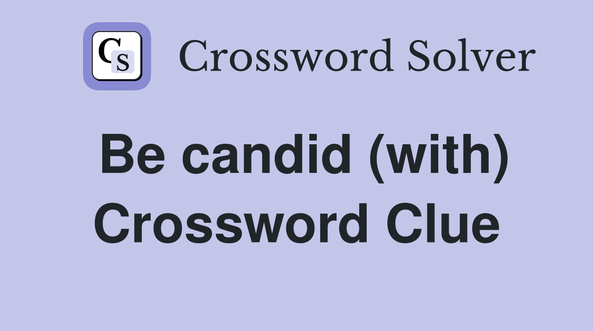 Be candid (with) Crossword Clue