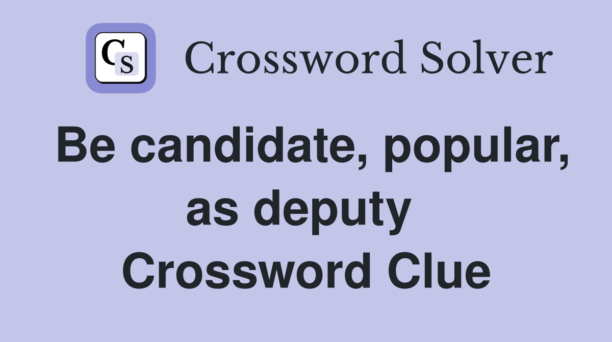 Be candidate, popular, as deputy  Crossword Clue