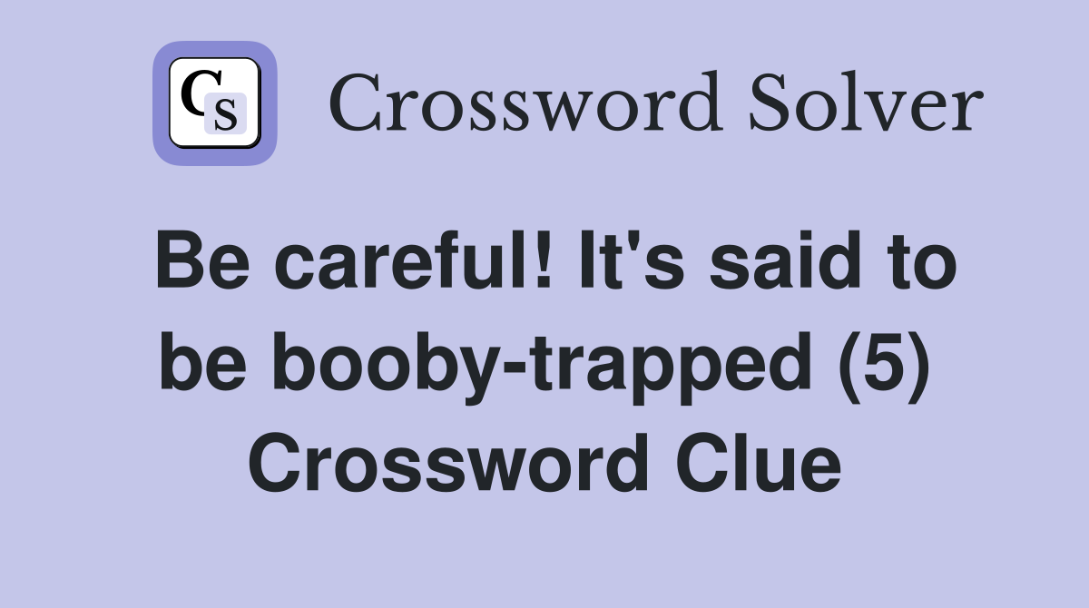 Be careful! It's said to be booby-trapped (5) Crossword Clue