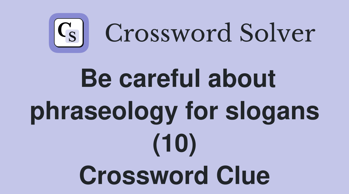Be careful about phraseology for slogans (10) Crossword Clue