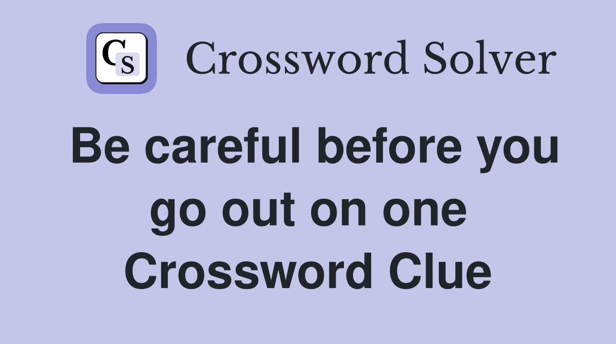 Be careful before you go out on one Crossword Clue