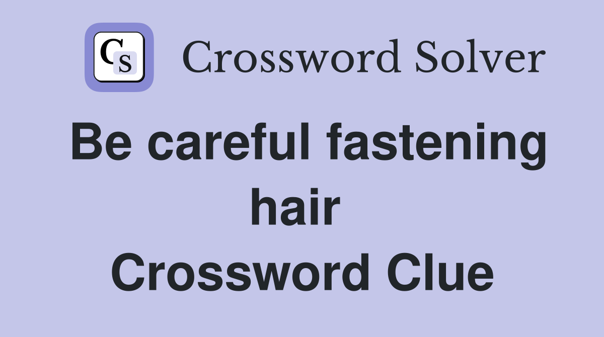 Be careful fastening hair  Crossword Clue