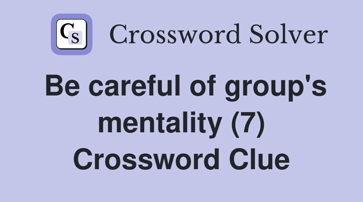 Be careful of group's mentality (7) Crossword Clue