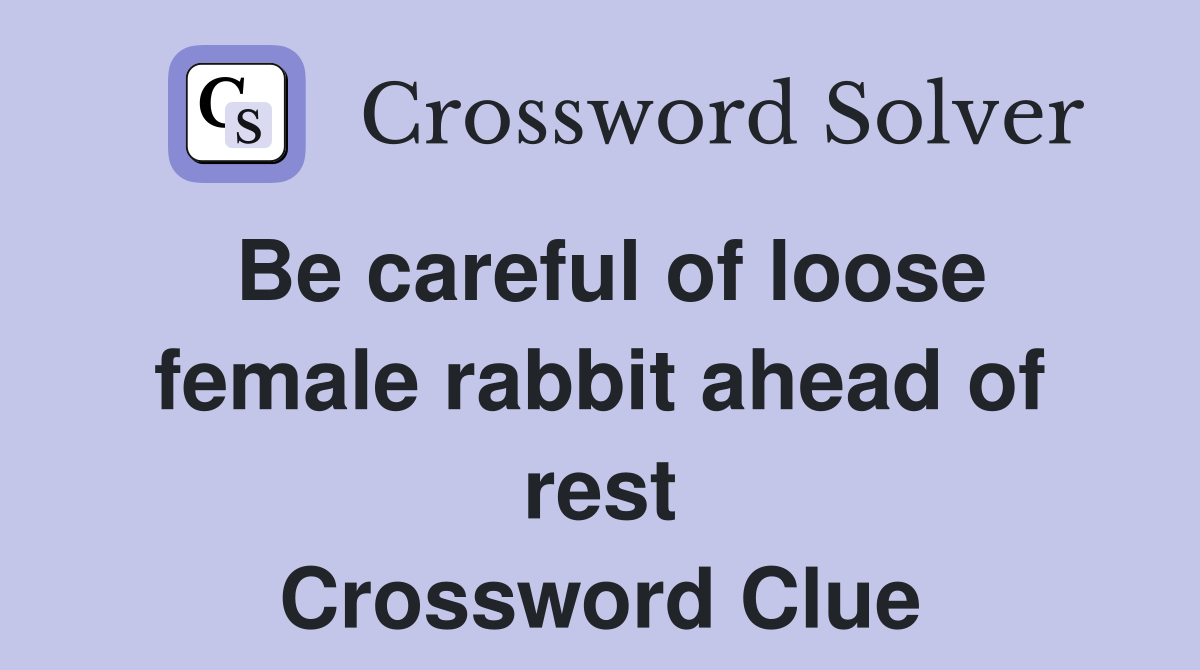 Be careful of loose female rabbit ahead of rest Crossword Clue