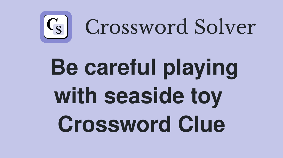 Be careful playing with seaside toy  Crossword Clue