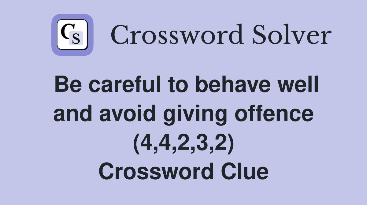Be careful to behave well and avoid giving offence (4,4,2,3,2) Crossword Clue