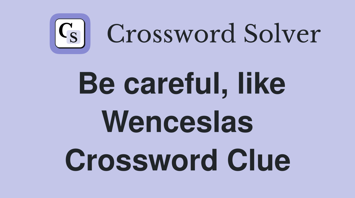Be careful, like Wenceslas Crossword Clue