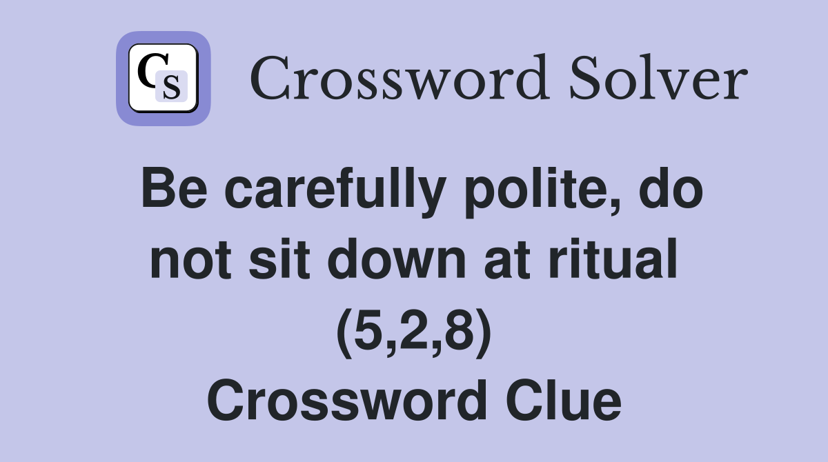 Be carefully polite, do not sit down at ritual (5,2,8) Crossword Clue