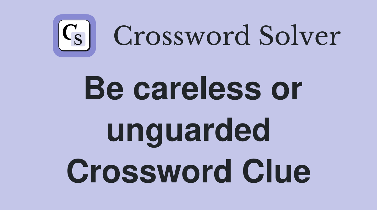 Be careless or unguarded Crossword Clue