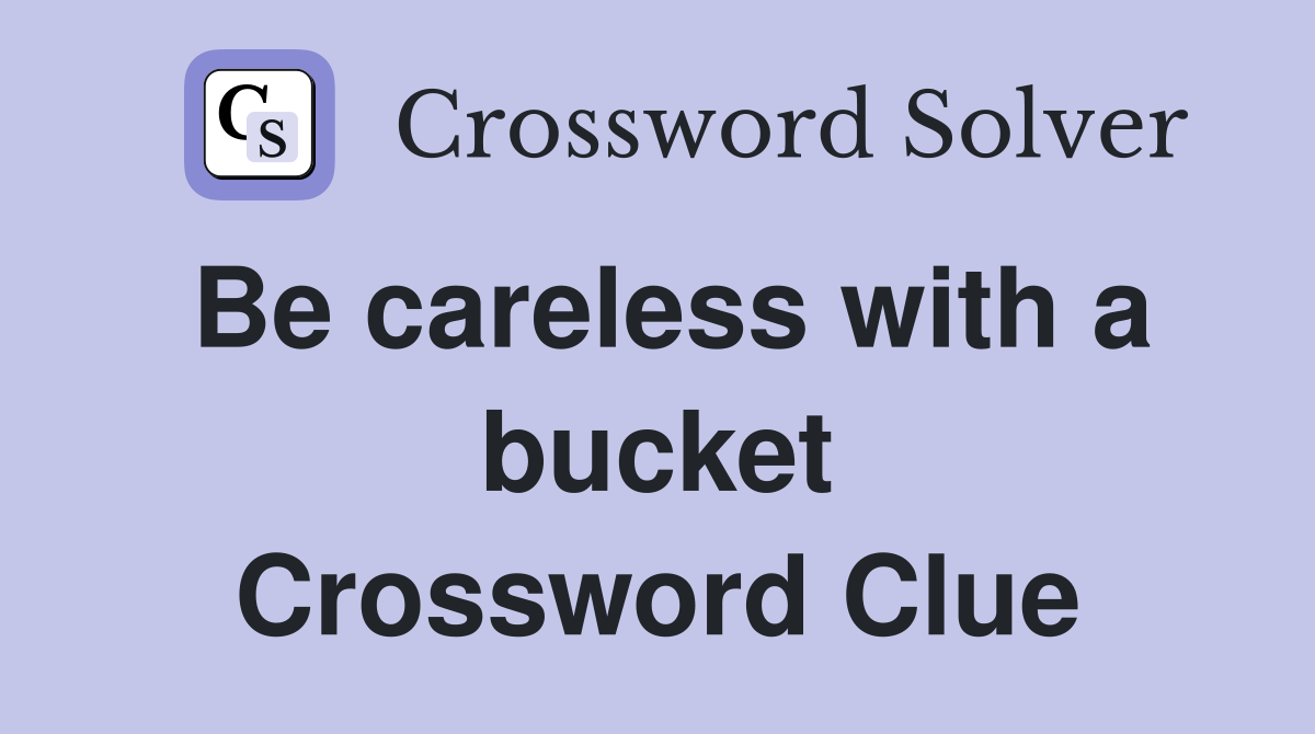 Be careless with a bucket Crossword Clue