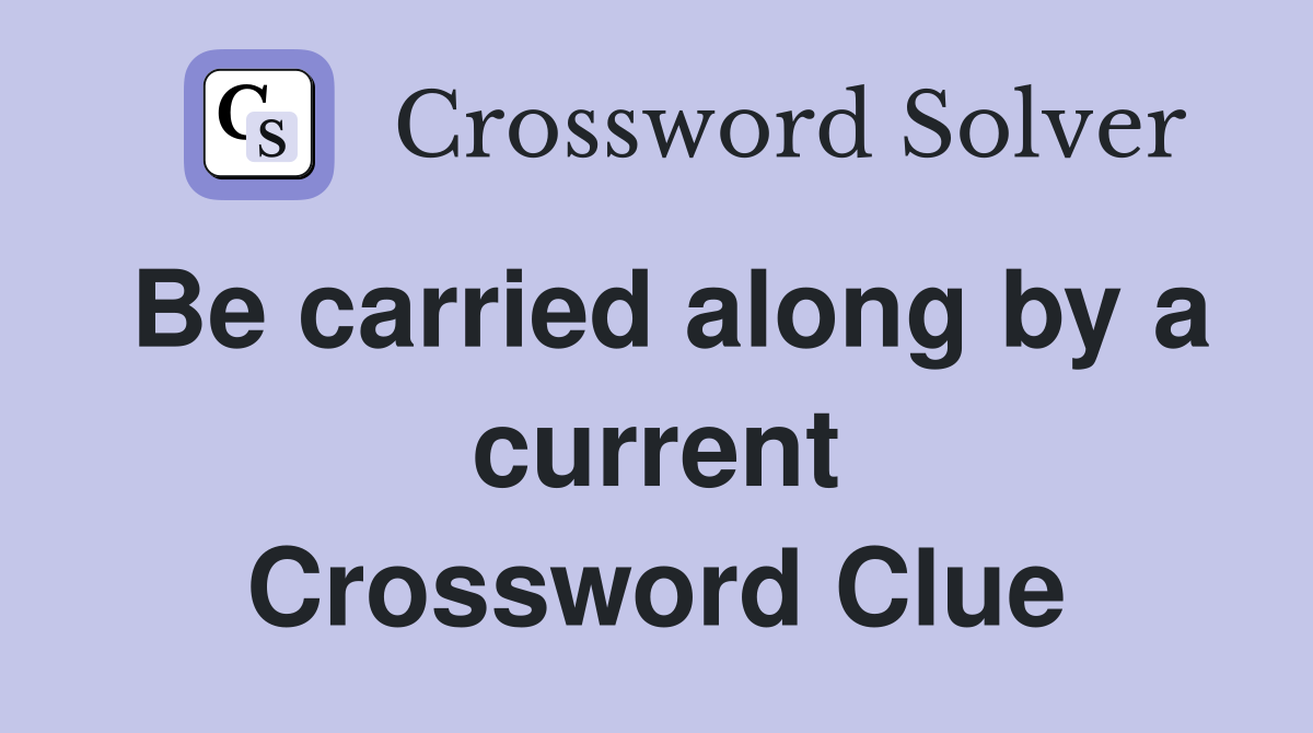 Be carried along by a current Crossword Clue