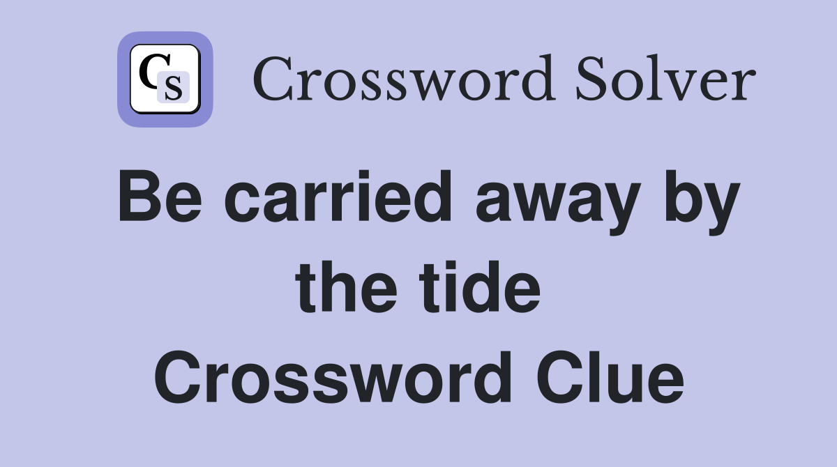Be carried away by the tide Crossword Clue