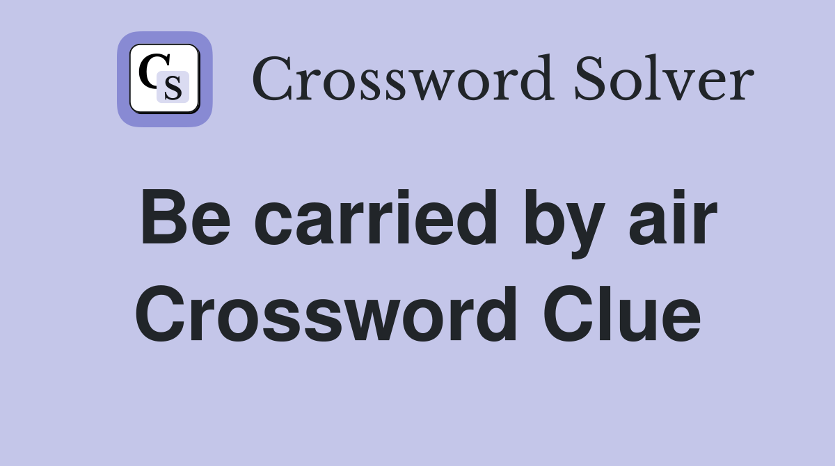 Be carried by air Crossword Clue
