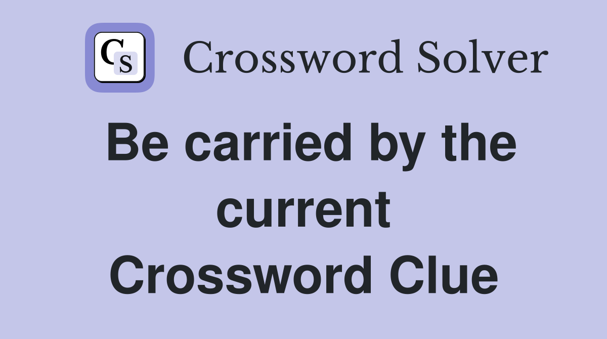 Be carried by the current Crossword Clue