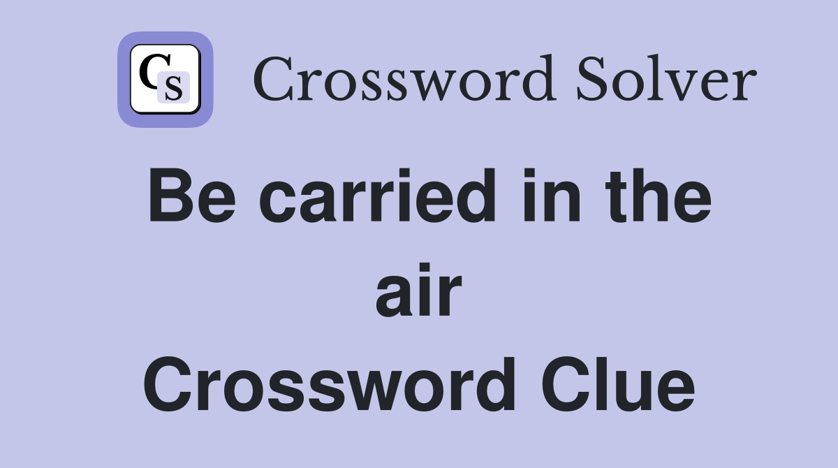 Be carried in the air Crossword Clue