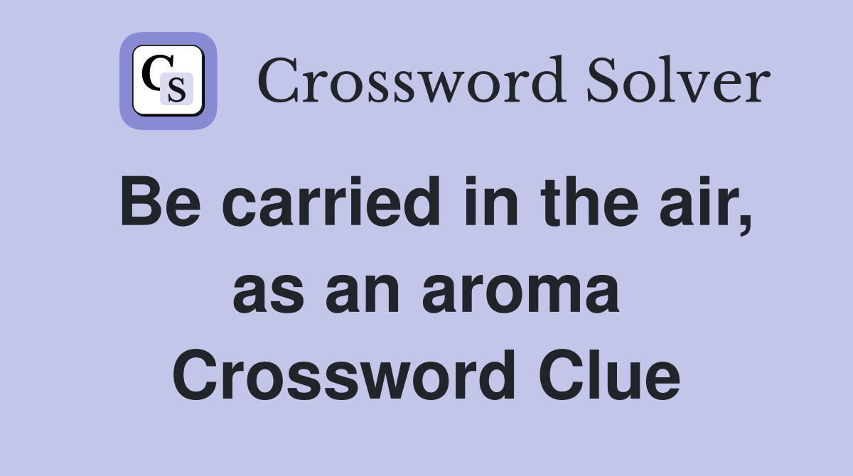 Be carried in the air, as an aroma Crossword Clue