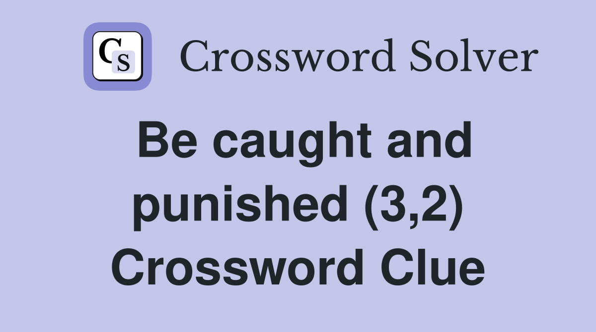 Be caught and punished (3,2) Crossword Clue