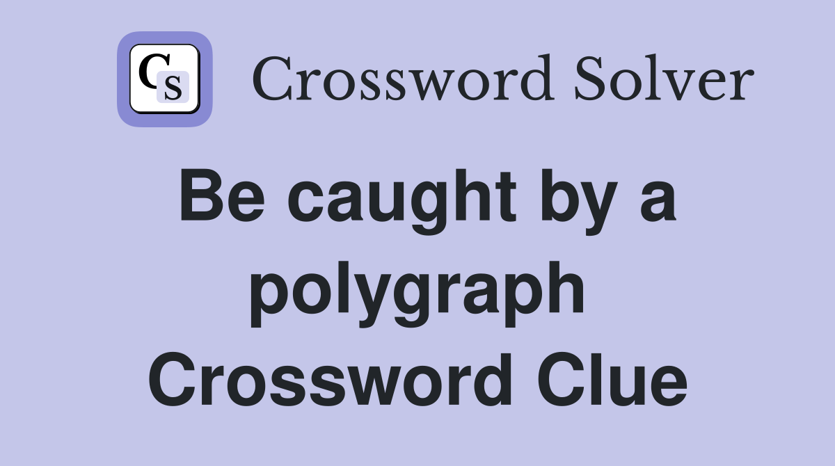 Be caught by a polygraph Crossword Clue