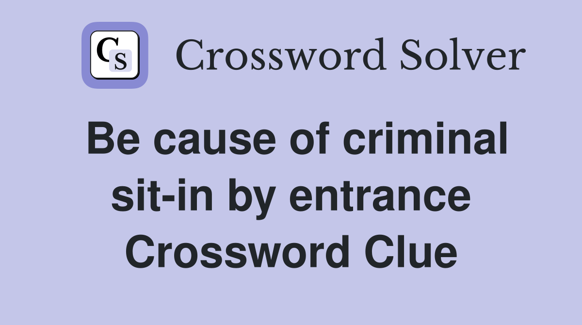 Be cause of criminal sit-in by entrance Crossword Clue