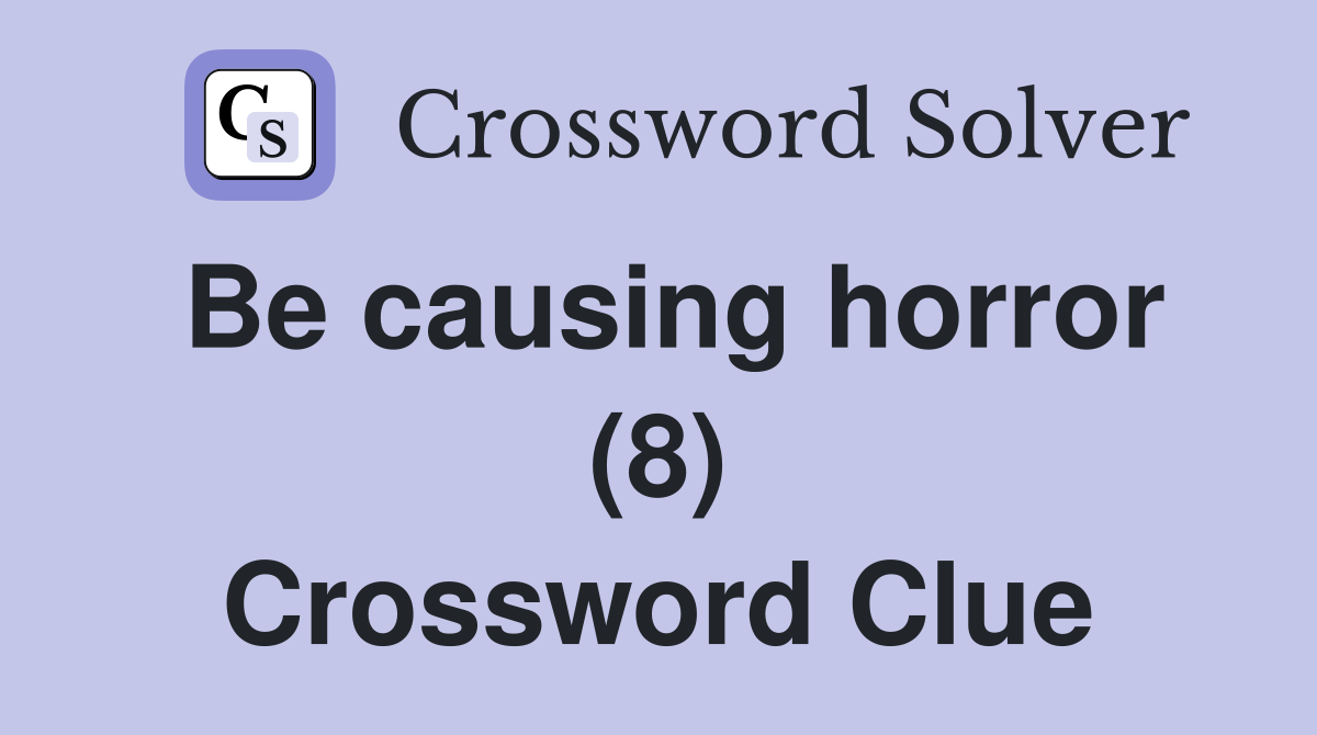 Be causing horror (8) Crossword Clue